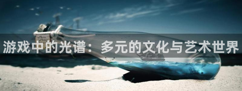 沐春高德娱乐：游戏中的光谱：多元的文化与艺术世界